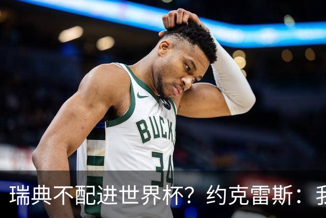 瑞典不配进世界杯？约克雷斯：我们凭实力进的，首战就5-1赢了